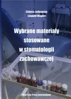 Wybrane materiały stosowane w stomatologii zachowawczej - Elżbieta Jodkowska, Leopold Wagner
