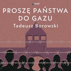 Proszę państwa do gazu - Tadeusz Borowski