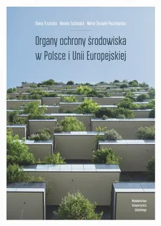 Organy ochrony środowiska w Polsce i Unii Europejskiej - Diana Trzcińska, Marta Żurawik-Paszkowska, Natalia Tucholska