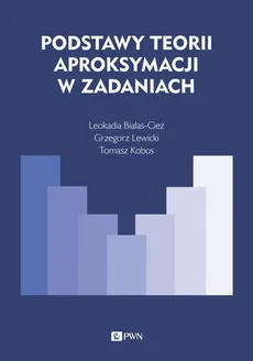 Podstawy teorii aproksymacji w zadaniach - Grzegorz Lewicki, Leokadia Białas-Cież, Tomasz Kobos