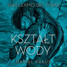 Kształt wody - Daniel Kraus, Guillermo del Toro