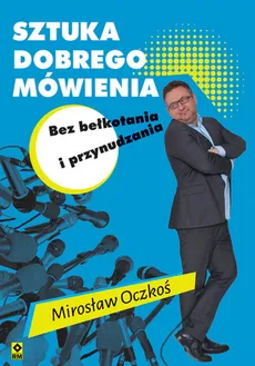 Sztuka dobrego mówienia bez bełkotania i przynudzania - Outlet - Mirosław Oczkoś