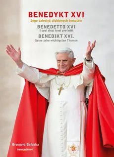 Benedykt XVI Jego dzieisięć ulubionych tematów - Grzegorz Gałązka