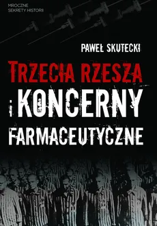 Trzecia Rzesza i koncerny farmaceutyczne - Outlet - Paweł Skutecki