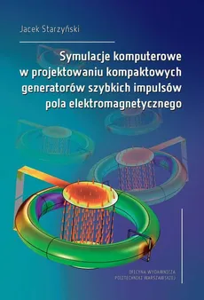 Symulacje komputerowe w projektowaniu kompaktowych generatorów szybkich impulsów pola elektromagnetycznego - Jacek Starzyński