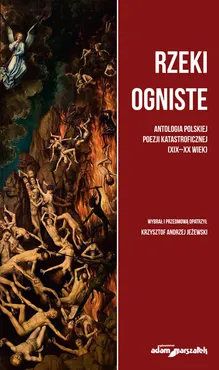 Rzeki ogniste Antologia polskiej poezji katastroficznej (XIX-XX wiek) - Outlet - Jeżewski Krzysztof Andrzej
