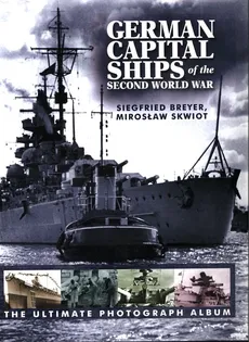 German Capital Ships of the Second World War - Siegfried Breyer, Mirosław Skwiot