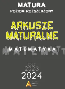 Arkusze maturalne Matematyka Poziom rozszerzony Matura od 2023 roku - Toruńska Anna, Słomińska Elżbieta, Zelek Janina, Nodzyński Piotr, Masłowski Tomasz