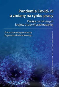 Pandemia Covid-19 a zmiany na rynku pracy. Polska na tle innych krajów Grupy Wyszehradzkiej - Eugeniusz Kwiatkowski