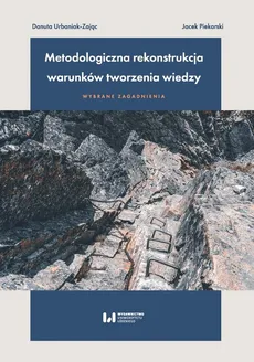 Metodologiczna rekonstrukcja warunków tworzenia wiedzy - wybrane zagadnienia - Outlet - Jacek Piekarski, Danuta Urbaniak-Zając
