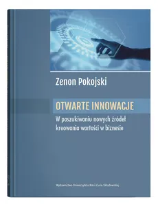 Otwarte innowacje W poszukiwaniu nowych źródeł kreowania wartości w biznesie - Outlet - Zenon Pokojski