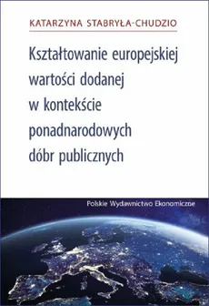 Kształtowanie Europejskiej Wartości Dodanej za pomocą ponadnarodowych dóbr publicznych - Outlet - Katarzyna Stabryła-Chudzio