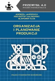 Organizacja i planowanie produkcji - Outlet - Andrzej Jardzioch, Krzysztof Kalinowski, Sławomir Kłos