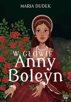 W głowie Anny Boleyn - Outlet - Maria Dudek