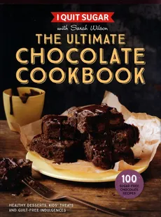 I Quit Sugar. The Ultimate Chocolate Cookbook - Sarah Wilson