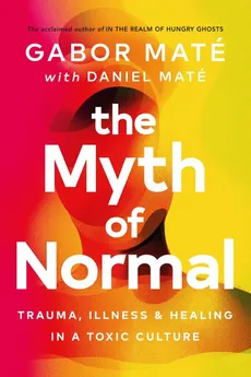 The Myth of Normal - Daniel Mate, Gabor Mate