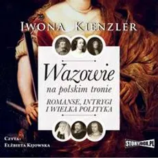 Wazowie na polskim tronie. Romanse, intrygi i wielka polityka - Iwona Kienzler