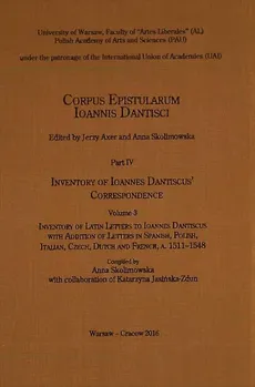 Corpus Epistularum Ioannis Dantisci Part IV Inventory of Ioannes Dantiscus' Correspondence Volume 3 - Katarzyna Jasińska-Zdun, Anna Skolimowska