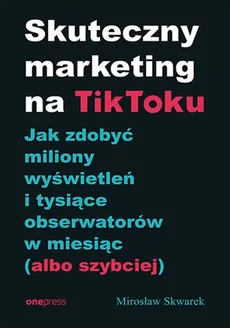 Skuteczny marketing na TikToku - Outlet - Mirosław Skwarek