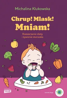 Chrup! Mlask! Mniam! Rozszerzanie diety i żywienie starszaka - Outlet - Michalina Klukowska