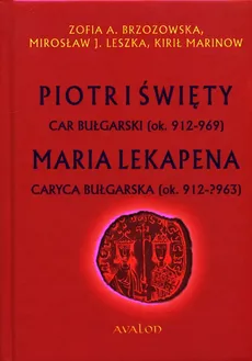 Piotr I Święty car bułgarski ok. 912-969 - Brzozowska Zofia A., Mirosław J. Leszka, Kirił Marinow