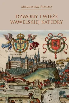 Dzwony i wieże wawelskiej Katedry - Outlet - Mieczysław Rokosz