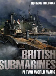 British Submarines in Two World Wars - Norman Friedman