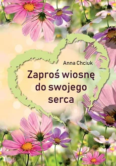 Zaproś wiosnę do swojego serca - Chciuk Anna