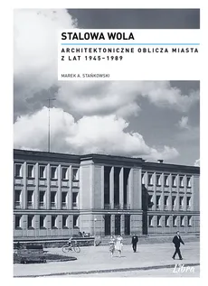 Stalowa Wola Architektoniczne oblicza miasta z lat  1945-1989 - Outlet - Stańkowski Marek Adam