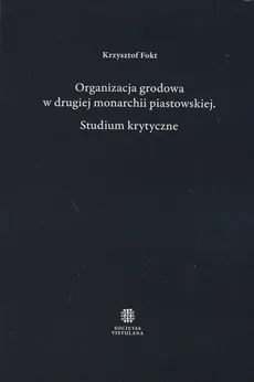 Organizacja grodowa w drugiej monarchii piastowskiej - Krzysztof Fokt