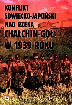 Konflikt sowiecko-japoński nad rzeką Chałkin-Goł w 1939 roku. Meldunek-Sprawozdanie komkora Gieorgij - Grzelak Czesław K.