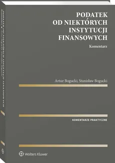 Podatek od niektórych instytucji finansowych Komentarz - Artur Bogucki, Stanisław Bogucki
