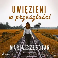 Uwięzieni w przeszłości - Maria Czebotar