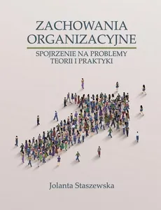 ZACHOWANIA ORGANIZACYJNE. SPOJRZENIE NA PROBLEMY TEORII I PRAKTYKI - ZACHOWANIA GRUPOWE - Jolanta Staszewska