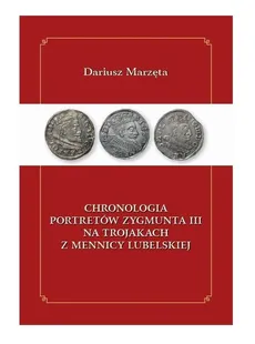 Chronologia portretów Zygmunta III na trojakach z mennicy lubelskiej - Dariusz Marzęta