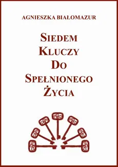 Siedem kluczy do spełnionego życia - Agnieszka Białomazur