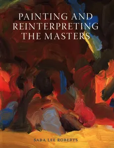 Painting and Reinterpreting the Masters - Lee Roberts Sara
