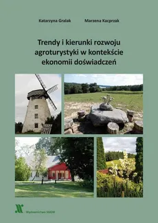 Trendy i kierunki rozwoju agroturystyki w kontekście ekonomii doświadczeń - Katarzyna Gralak, Marzena Kacprzak
