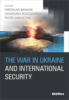 The war in Ukraine and international security - Mirosław Banasik, Piotr Gawliczek, Agnieszka Rogozińska
