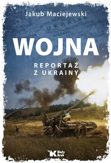 Wojna Reportaż z Ukrainy - Outlet - Jakub Maciejewski