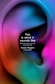 This Is What It Sounds Like - Ogi Ogas, Susan Rogers