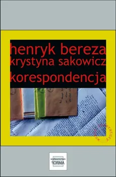 Henryk Bereza. Krystyna Sakowicz. Korespondencja - Henryk Bereza, Krystyna Sakowicz