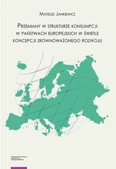 Przemiany w strukturze konsumpcji w państwach europejskich w świetle koncepcji zrównoważonego rozwoju - Outlet - Mateusz Jankiewicz