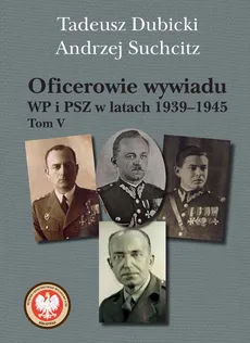 Oficerowie wywiadu WP i PSZ w latach 1939-1945. Tom V - Outlet - Tadeusz Dubicki, Andrzej Suchcitz