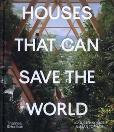Houses That Can Save the World - Courtenay Smith, Sean Topham