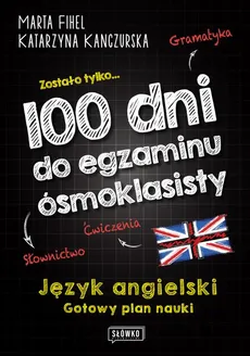 100 dni do egzaminu ósmoklasisty. Gotowy plan nauki języka angielskiego - Katarzyna Kanczurska, Marta Fihel