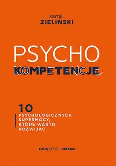 PSYCHOkompetencje 10 psychologicznych supermocy, które warto rozwijać - Kamil Zieliński