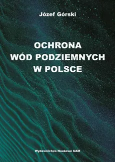 Ochrona wód podziemnych w Polsce - Outlet - Józef Górski
