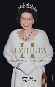 Elżbieta II Niezwykła królowa - Iwona Kienzler
