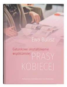 Gatunkowe ukształtowanie współczesnej prasy kobiecej - Outlet - Ewa Bulisz